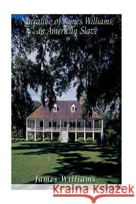 Narrative of James Williams, an American Slave: Who Was for Several Years a Driver on a Cotton Plantation in Alabama