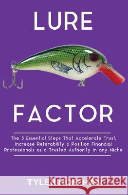 Lure Factor: The 5 Essential Steps that Accelerate Trust, Increase Referability and Position Financial Services Professionals as a