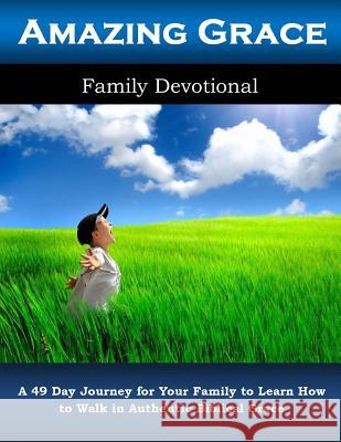 Amazing Grace Family Devotional: A 49 Day Journey for Your Family to Learn How to Walk in Authentic Biblical Grace