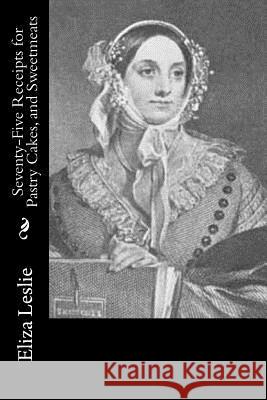 Seventy-Five Receipts for Pastry Cakes, and Sweetmeats