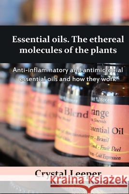 Essential oils. The ethereal molecules of the plants: Anti-inflammatory and antimicrobial essential oils and how they work