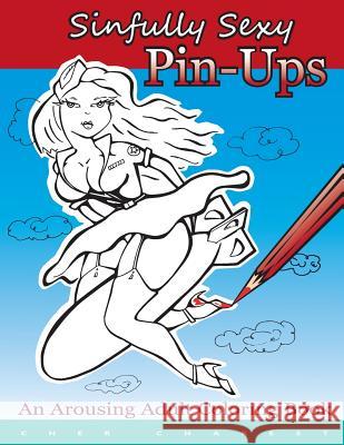 Sinfully Sexy Pin-Ups - An Arousing Adult Coloring Book: Tastefully drawn flirtatious nudity are illustrated. 50 full page illustrations, single sided
