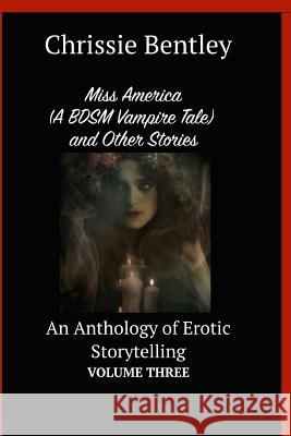 Miss America (A BDSM Vampire Tale) and Other Stories: An Anthology of Erotic Storytelling Volume Three