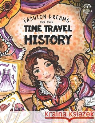 Time Travel History - Fashion Dreams 1800 - 2030: Creative Fun-Schooling Curriculum - Homeschooling Ages 9 to 17