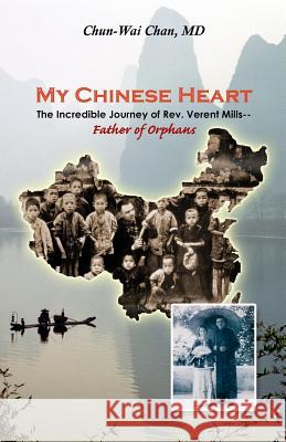 My Chinese Heart: The Incredible Journey of Rev. Verent Mills, Father of Orphans