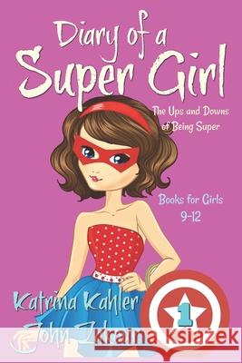 Diary of a SUPER GIRL - Book 1 - The Ups and Downs of Being Super: Books for Girls 9-12