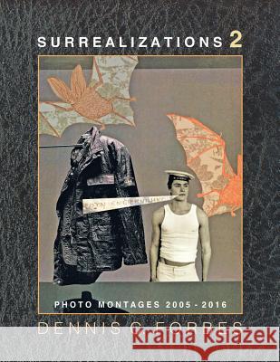 Surrealizations 2: More Montage Art of Dennis C. Forbes, 2005-2016