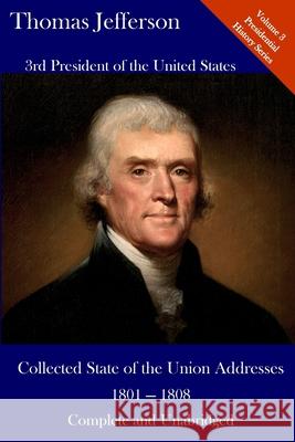 Thomas Jefferson: Collected State of the Union Addresses 1801 - 1808: Volume 3 of the Del Lume Executive History Series