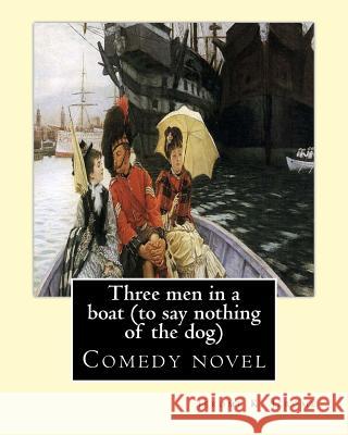 Three men in a boat (to say nothing of the dog) By: Jerome K. Jerome, illustrated By: A. Frederics: Comedy novel (Frederics, A., active 1877-1889)