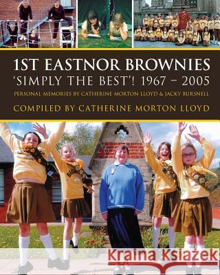 1st Eastnor Brownies 'Simply The Best'! 1967 - 2005: Personal Memories by Catherine Morton Lloyd & Jacky Bursnell