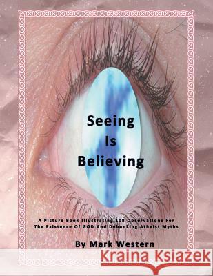 Seeing Is Believing: A Picture Book Illustrating 108 Observations for the Existence of God and Debunking Atheist Myths