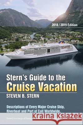 Stern's Guide to the Cruise Vacation: 2018/2019 Edition: Descriptions of Every Major Cruise Ship, Riverboat and Port of Call Worldwide.