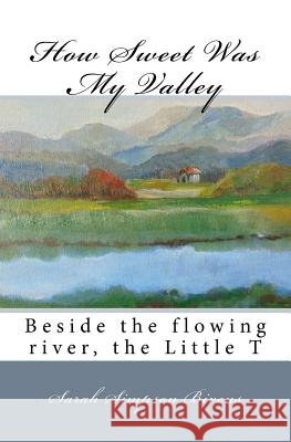 How Sweet Was My Valley: Beside the flowing river, the Little T