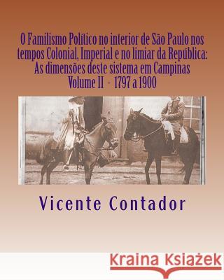 O Familismo Politico no interior de Sao Paulo nos tempos Colonial, Imperial e no limiar da Republica: As dimensoes deste sistema em Campinas - Volume