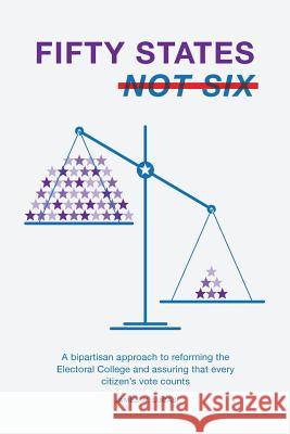 Fifty States, Not Six: A Bipartisan Approach to Reforming the Electoral College and Assuring that Every Citizen's Vote Counts