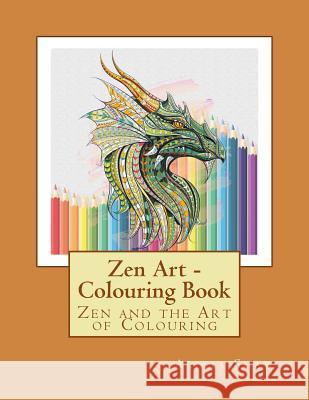 Zen Art - Zen and the Art of Colouring: Colouring book with a large variety of framed pictures. Contains Zen proverbs at the back of each picture.