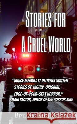 Stories for a Cruel World: 16 Horrific Tales by Bruce Memblatt