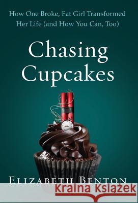 Chasing Cupcakes: How One Broke, Fat Girl Transformed Her Life (and How You Can, Too)