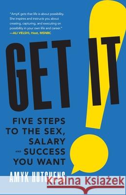 Get It: Five Steps to the Sex, Salary and Success You Want
