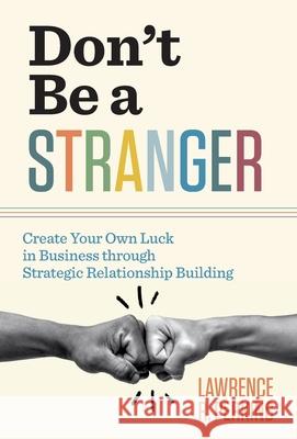 Don't Be a Stranger: Create Your Own Luck in Business through Strategic Relationship Building