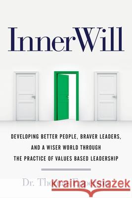 InnerWill: Developing Better People, Braver Leaders, and a Wiser World through the Practice of Values Based Leadership