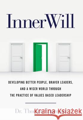 InnerWill: Developing Better People, Braver Leaders, and a Wiser World through the Practice of Values Based Leadership