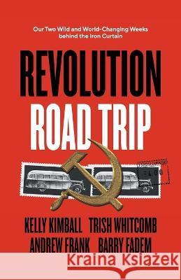 Revolution Road Trip: Our Two Wild and World-Changing Weeks behind the Iron Curtain