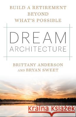 Dream Architecture: Build a Retirement Beyond What's Possible