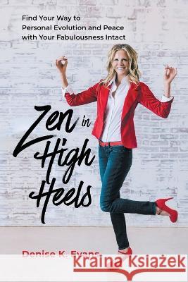 Zen in High Heels: Find Your Way to Personal Evolution and Peace with Your Fabulousness Intact