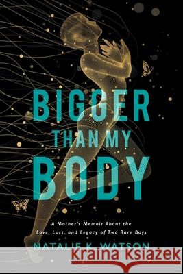 Bigger than My Body: A Mother's Memoir About the Love, Loss, and Legacy of Two Rare Boys