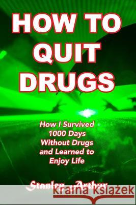 How To Quit Drugs: How I Survived 1000 Days Without Drugs and Learned to Enjoy Life