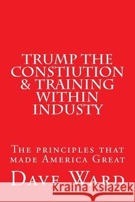 Trump the Constitution & Training Within Industry: The principles that make America Great