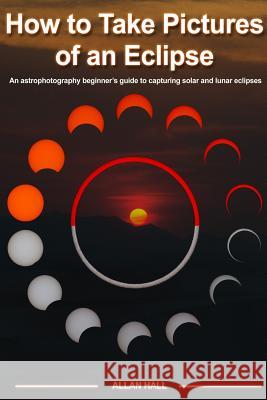 How to Take Pictures of an Eclipse: An astrophotography beginner's guide to capturing solar and lunar eclipses