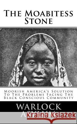 The Moabitess Stone: Moorish America's Solution To The Problems Facing The Black Conscious Community