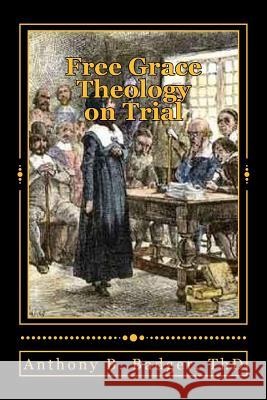 Free Grace Theology on Trial: A Refutation of 