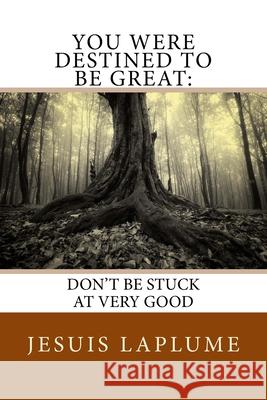 You Were Destined To Be Great: Don't Be Stuck At Very Good