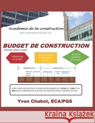 Budget de Construction: Guide d'Application Pour l'Utilisation Des Normes de l'Astm, de l'Icmsc Et Du Bim Pour La Préparation de Budget de Con