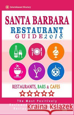 Santa Barbara Restaurant Guide 2018: Best Rated Restaurants in Santa Barbara, California - 500 Restaurants, Bars and Cafés recommended for Visitors, 2