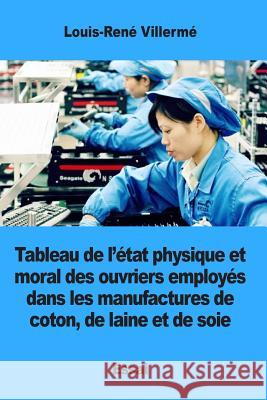 Tableau de l'état physique et moral des ouvriers employés dans les manufactures de coton, de laine et de soie