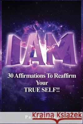 I Am: 30 Affirmations To Reaffirm Your TRUE SELF!