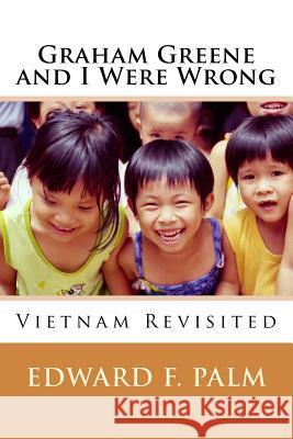 Graham Greene and I Were Wrong: Vietnam Revisited
