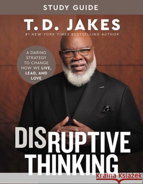 Disruptive Thinking Study Guide: A Daring Strategy to Change How We Live, Lead, and Love