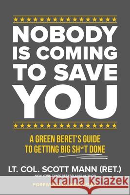Nobody Is Coming to Save You: A Green Beret's Guide to Getting Big Sh*t Done