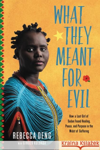 What They Meant for Evil: How a Lost Girl of Sudan Found Healing, Peace, and Purpose in the Midst of Suffering