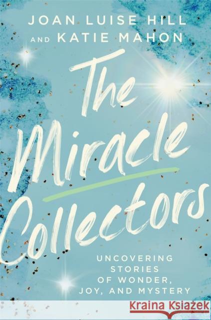 The Miracle Collectors: Uncovering Stories of Wonder, Joy, and Mystery