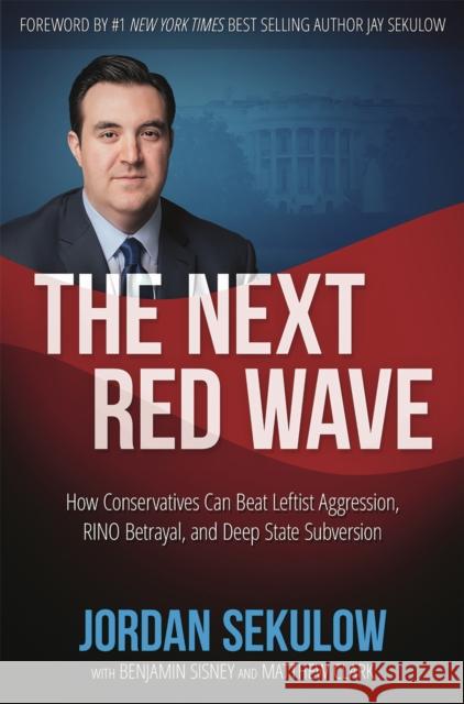 The Next Red Wave: How Conservatives Can Beat Leftist Aggression, RINO Betrayal & Deep State Subversion