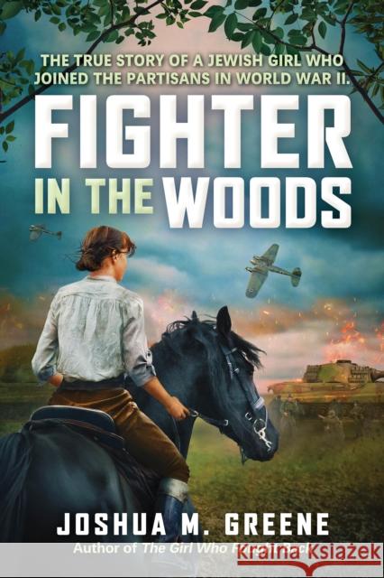Fighter in the Woods: The True Story of a Jewish Girl who Joined the Partisans in World War II