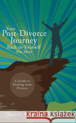 Your Post-Divorce Journey Back to Yourself (For Men): A Guide to Healing from Divorce