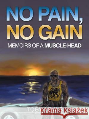 No Pain, No Gain: Memoirs of a Muscle-Head