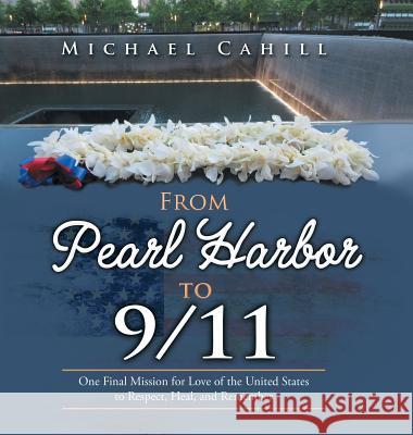 From Pearl Harbor to 9/11: One Final Mission for Love of the United States to Respect, Heal, and Remember